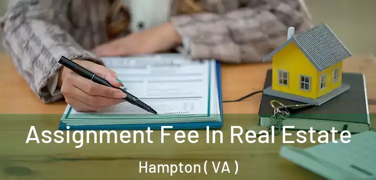  Assignment Fee In Real Estate Hampton ( VA )