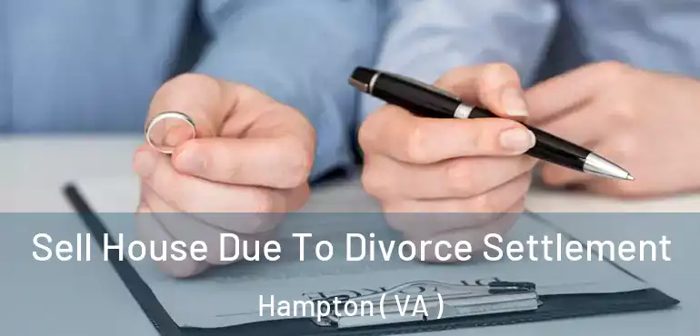  Sell House Due To Divorce Settlement Hampton ( VA )
