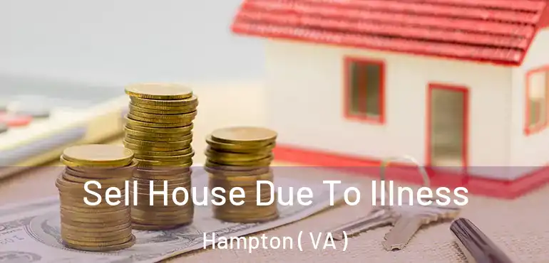  Sell House Due To Illness Hampton ( VA )
