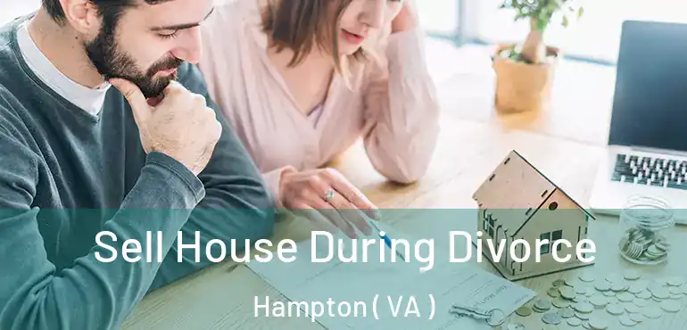  Sell House During Divorce Hampton ( VA )