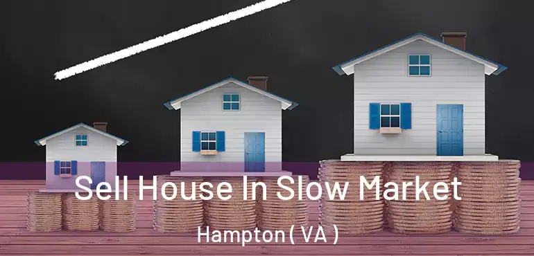  Sell House In Slow Market Hampton ( VA )